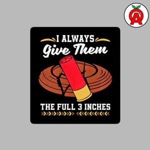 I Always Give Them The Full 3 Inches, Vinyl Bubble-Free Water-Proof Sticker, Trap Shooting, Clay Pigeon, Shotgun Sports, Gift Decal