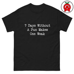 7 Days Without Pun T-Shirt, Humor Graphic Shirt, Wordplay Classic TShirt, Comedy Casual Top, Sarcasm Crew Neck Tee, Witty Unisex Shirt
