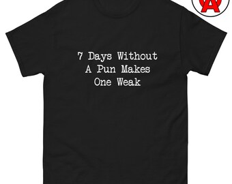 7 Days Without Pun T-Shirt, Humor Graphic Shirt, Wordplay Classic TShirt, Comedy Casual Top, Sarcasm Crew Neck Tee, Witty Unisex Shirt