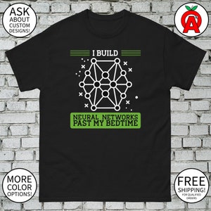 I Build Neural Networks Past My Bedtime Shirt - Adult Unisex Gifts for Techies Programmers Engineers Graduation Birthday