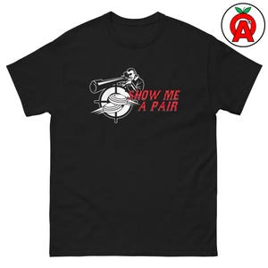 Show Me A Pair - Trap Shooting Shirt, Graphic Tee - Unisex T-Shirt - Gifts for Trap Shooters, Skeet Shooters, Clay Pigeon, Skeet Tee, Sport