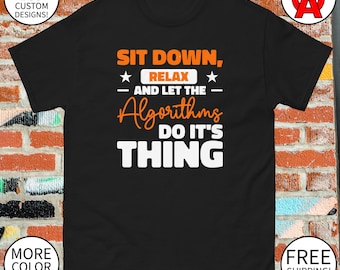 Sit Down Relax and Let the Algorithms Do Their Thing Shirt - Adult Unisex Gifts for Machine Learning Experts Data Scientists Graduation
