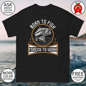 Fathers Day Fishing Shirt - Born to Fish Forced to Work - Funny Unisex Gift