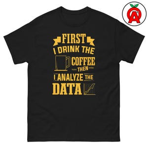 Data Analyst Coffee Lover Unisex Shirt - First Drink Then Analyze