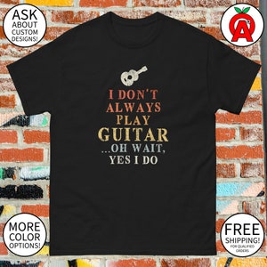 I Don't Always Play Guitar Oh Wait Yes I Do Acoustic Guitar T-Shirt - Adult Unisex - Gifts for Birthdays Guitar Enthusiasts Musicians