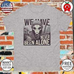 We Have Never Been Alone UFO Alien Ancient Astronaut Theorist Graphic Unisex T-Shirt, Gifts for Sci-Fi Fans, Conspiracy Theorists, AlienCon