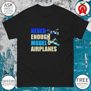 Never Enough Model Airplanes RC Plane Shirt - Adult Unisex - Gifts for Pilots RC Plane Fans Aviation Enthusiasts Father’s Day Birthdays
