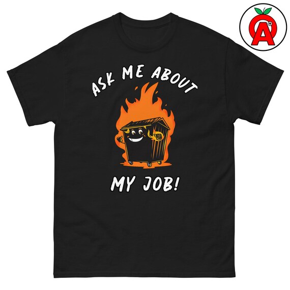 Dumpster Fire T-Shirt, Work Humor Graphic Shirt, Office Stress Classic TShirt, Sarcasm Casual Top, Funny Job Crew Neck Tee