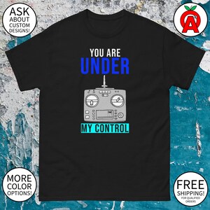 You Are Under My Control RC Plane Shirt - Adult Unisex Gifts for Pilots RC Plane Lovers Hobbyists Father’s Day Birthdays