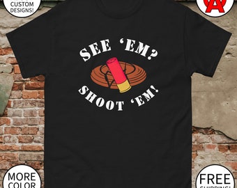 See 'Em? Shoot 'Em! Men's Women's Unisex T-Shirt