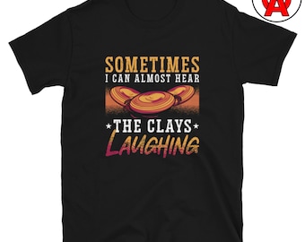 Sometimes I Can Almost Hear the Clays Laughing Skeet Trap and Clay Pigeon Shooting Unisex T-Shirt