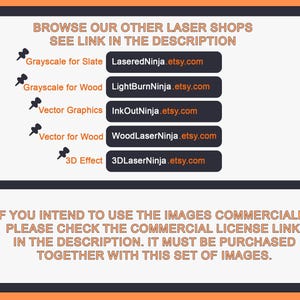 May include: A graphic with text that reads "Browse our other laser shops, see link in the description". Below the text are five buttons with links to different Etsy shops, each with a different type of laser cut design: Grayscale for Slate, Grayscale for Wood, Vector Graphics, Vector for Wood, and 3D Effect.