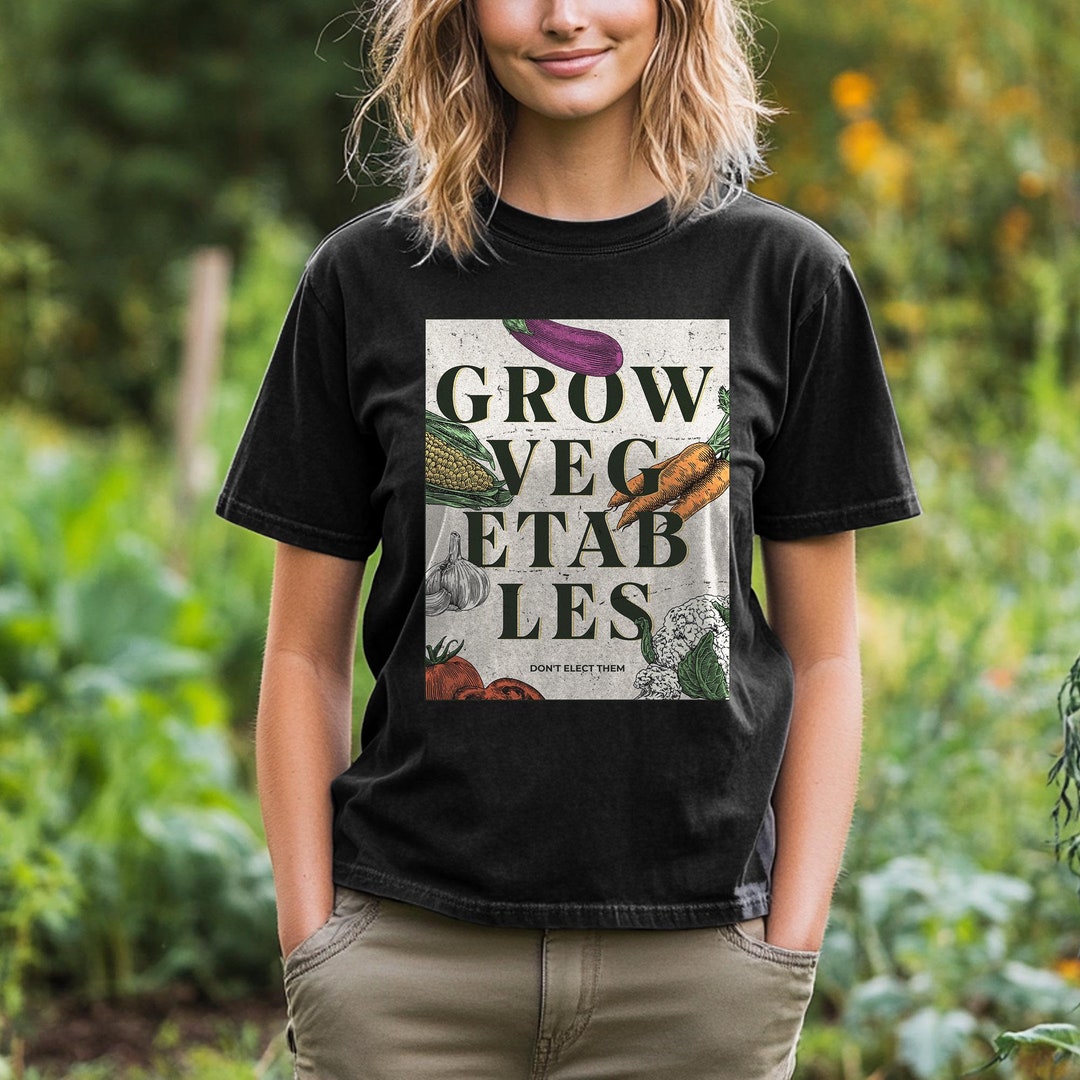 Grow Vegetables Don't Elect Them Political Statement Tee, Patriot Shirt ...