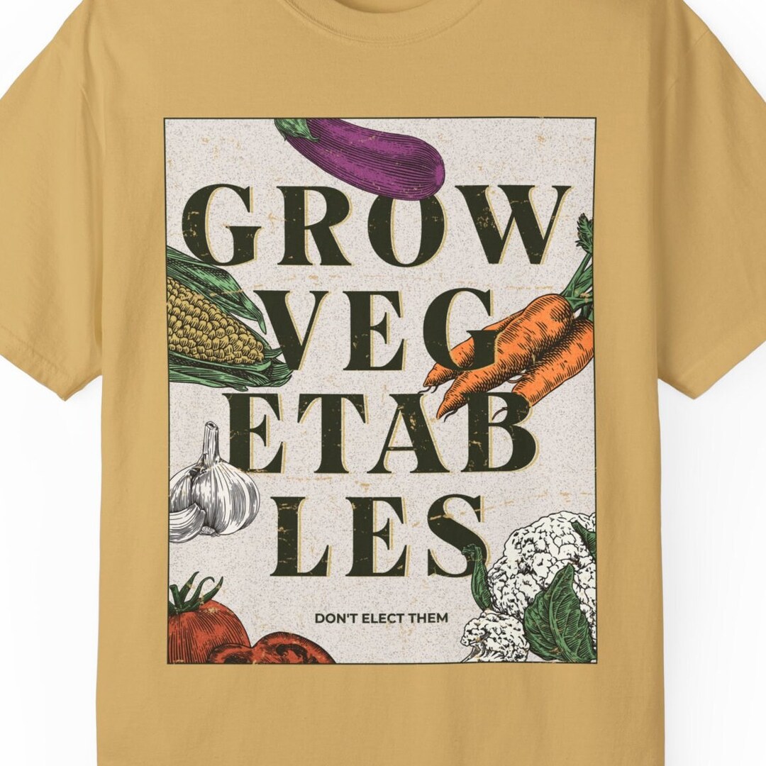 Grow Vegetables, Don't Elect Them Political Statement Tee, Libertarian ...
