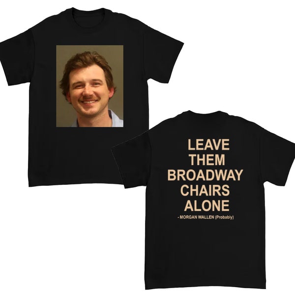 Morgan Wallens Mug Shot Shirt Leave Them Broadway Chairs Alone unisex t-shirt, sweatshirt