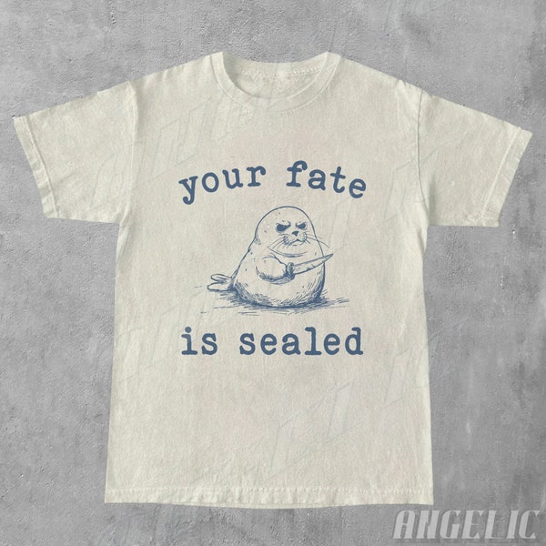 Your Fate Is Sealed Vintage Graphic Seal T-Shirt, Retro 90s Unisex Funny Sayings Tee, Minimalistic Cute Seal Shirt, Silly Shirt Gifts