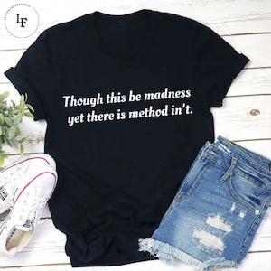 May include: Black t-shirt with white text that reads "Though this be madness yet there is method in't."