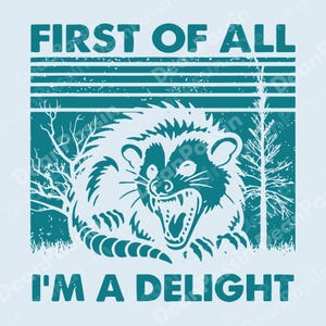 First Of All I&#39;m A Delight PNG, Angry Opossum Funny Quote Design, Sarcastic Possum Sublimation, Digital Animal Humor Artwork Download