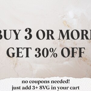 May include: Text on a beige background with gold glitter: "BUY 3 OR MORE GET 30% OFF" and "no coupons needed! just add 3+ SVG in your cart".