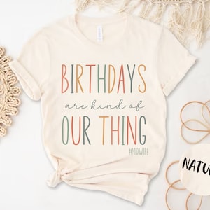 Birthdays Are Kind Of Our Thing Midwife Tshirt, Midwifery Shirt, Funny Certified Nurse Midwife Gift, Birth Nurse Graduation CNM T-Shirt