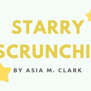 May include: A yellow logo with the text "Starry Scrunchie" and the words "By Asia M. Clark" below. The logo is surrounded by yellow stars.