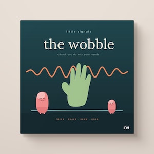 May include: A square book cover with a dark teal background titled Little Signals: The Wobble, A Book You Do With Your Hands. It features a light green hand icon, an orange wavy line, two small pink oval characters, and the words Press, Shake, Blow, Hold.