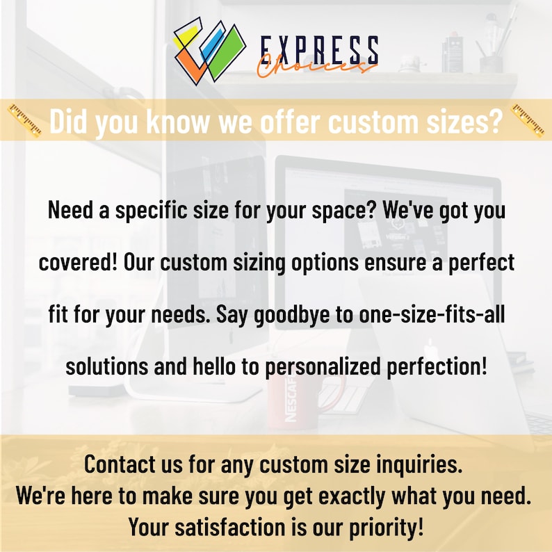May include: A graphic with the text "EXPRESS" and the text "Did you know we offer custom sizes?"  The text below reads "Need a specific size for your space? We've got you covered! Our custom sizing options ensure a perfect fit for your needs. Say goodbye to one-size-fits-all solutions and hello to personalized perfection! Contact us for any custom size inquiries. We're here to make sure you get exactly what you need. Your satisfaction is our priority!"