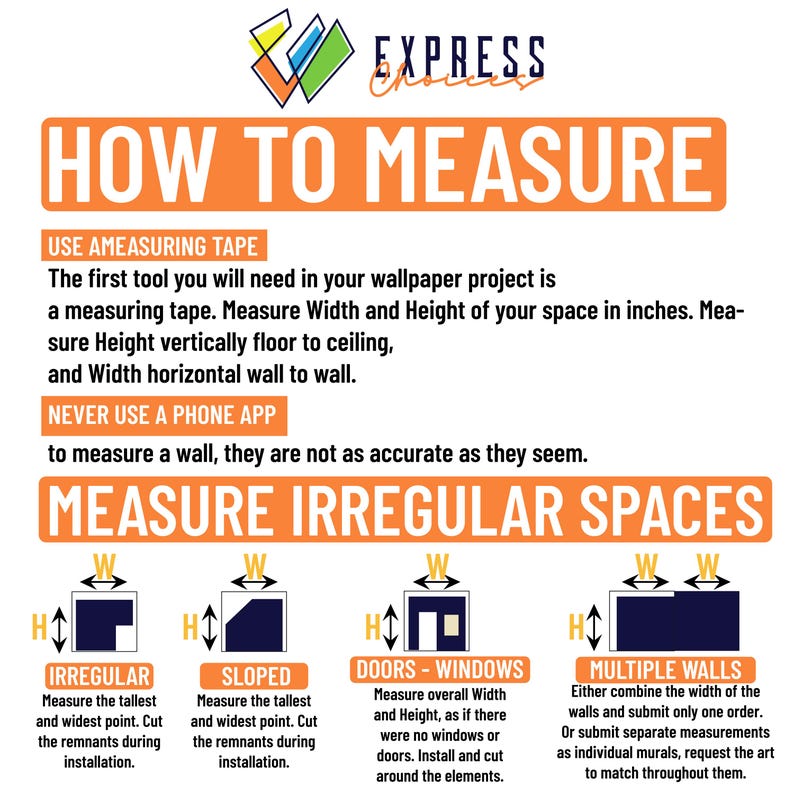 May include: A guide on how to measure for wallpaper, featuring illustrations of different wall shapes, including irregular, sloped, doors and windows, and multiple walls. The text reads "How to Measure", "Use Measuring Tape", "Never Use a Phone App", "Measure Irregular Spaces", "Irregular", "Sloped", "Doors - Windows", "Multiple Walls", and instructions on how to measure each wall type.
