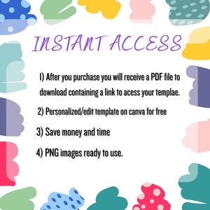 May include: White background with colorful abstract shapes and the text "INSTANT ACCESS". The text is followed by numbered points: PDF file download, Canva template editing, saving money and time, and PNG images.