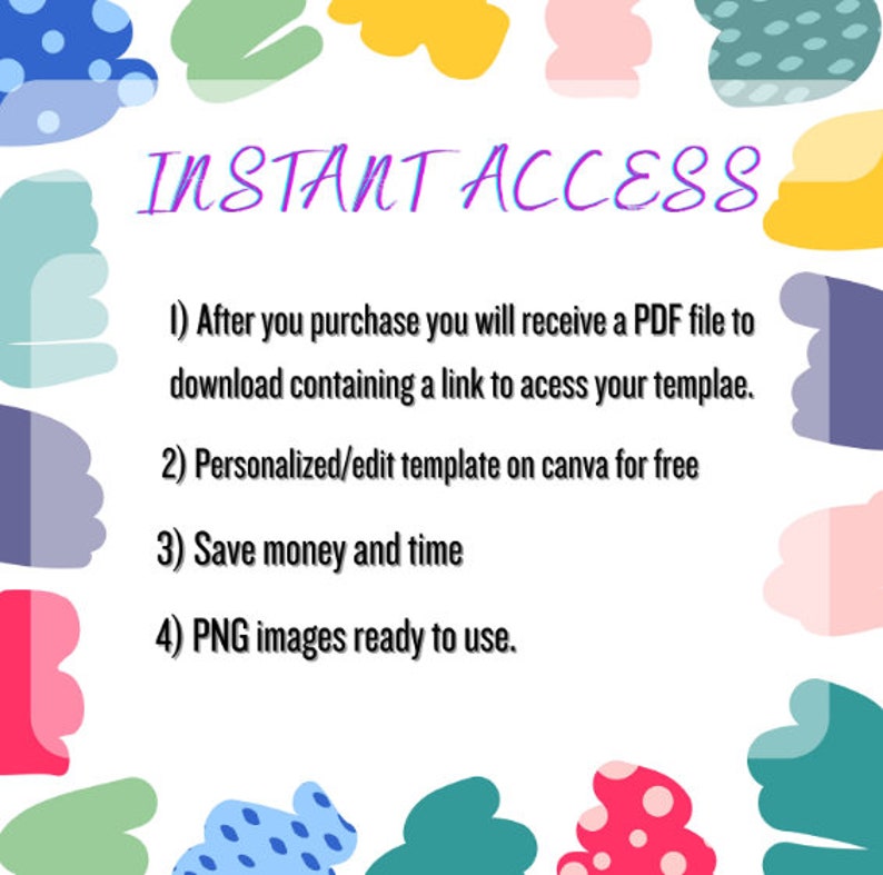 May include: White background with colorful abstract shapes and the text "INSTANT ACCESS". The text is followed by numbered points: PDF file download, Canva template editing, saving money and time, and PNG images.