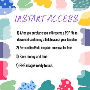May include: White background with colorful abstract shapes and the text "INSTANT ACCESS." The text is followed by numbered points: PDF file download, Canva template editing, saving money and time, and PNG images ready to use.