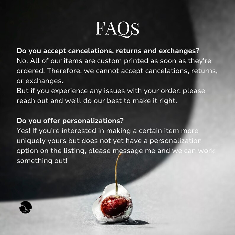 Unfortunately, we can't accept cancelations, returns, or exchanges. But if there are any issues with your order, please reach out and we'll do our best to make it right.
Also, please message me if you'd like to personalize this product.