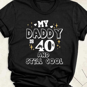 40th Birthday Shirt, Fathers Day Shirt, My Daddy is 40 and Still Cool Shirt, Custom Birthday Dada Shirt, Daddys 40th Birthday Tee, Dad Shirt