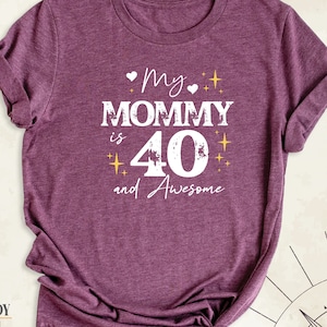 My Mommy is 40 and Awesome Shirt, Custom Mamas 40th Birthday Tshirt, Mom Birthday Party Gift Tees, Mothers Day Shirt, Turning 40 Mom Shirt