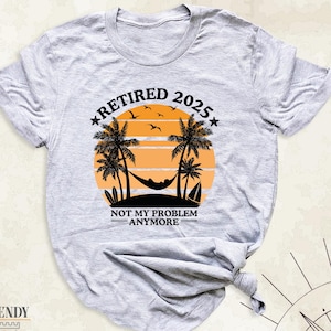 Retired 2025 Shirt, Not My Problem Anymore Tee, Retirement Tee, Retired Summer Vacation Tee, Retired Gift Men Women, Retirements Party Shirt