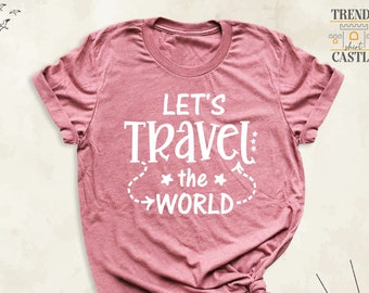 Lets Travel The World Shirt, Traveler Gift Tees, Girls Trip Tee, Best Friends Trip Shirt, Vacation Shirt, Adventure Tshirt, Road Trip Shirt