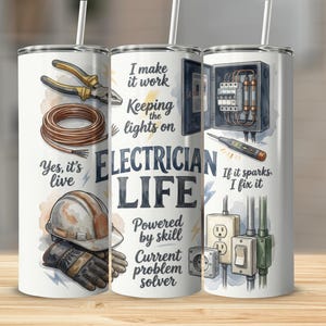 May include: A white tumbler with an "Electrician Life" design, showcasing tools and text. The design includes pliers, a coil of wire, a hard hat, gloves, and electrical components. Text includes "I make it work" and "If it sparks, I fix it."