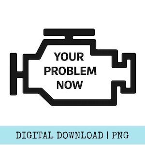 May include: A black and white graphic of an engine with the words "YOUR PROBLEM NOW" inside. The image is a digital download in PNG format, suitable for automotive enthusiasts or those with car trouble.