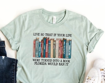 Live So That If Your Life Were Turned Into A Book Florida Would Ban It T-Shirt, Reading Shirt, Book Shirt, Librarian Tree, Bookworm Shirt