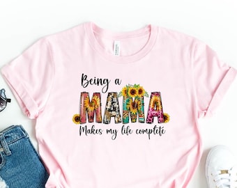 Floral Mama Shirt, Being a Mama Makes My Life Complete Shirt, Mom Life T-Shirt, Blessed Mom Tee, Gift for Mom, Mother's Day Shirt, Cute Mama