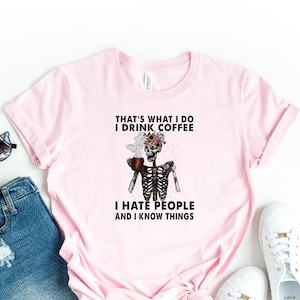That&#39;s What I Do I Drink Coffee and I Know Things Shirt, Hate People And I Know Things T-Shirt, Skeleton Shirt, Coffee Gift, Coffee Shirt