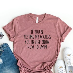 If You're Testing My Waters You Better To Know How To Swim Shirt, Sarcastic Shirt, Funny Saying Shirt, Funny Mom Life Shirt, Sarcasm Tee image 1