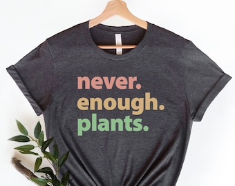 Plant Shirt, Plant Lover Gift, Plant Lover Shirt, Gardening Shirt, Plant Tshirt, Never Enough Plants Shirt, Gardening Gift, Funny Women Tee
