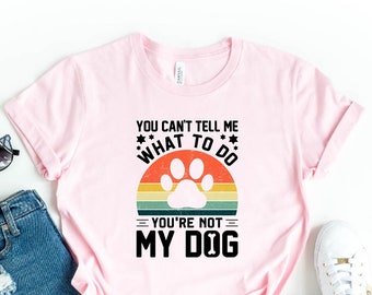 You Can't Tell Me What To Do You're Not My Dog, Dog Mom, Dog Dad, Paw Print, Gift For Dog Lovers, Gift for Pet Lovers, Fur Mama Shirt, Dog