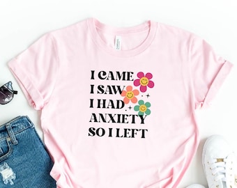 I Came I Saw I Had Anxiety So I Left T-Shirt, Funny Saying Quotes, Mental Health Awareness Shirt, Introvert Gift, Funny Women Anxiety Shirt