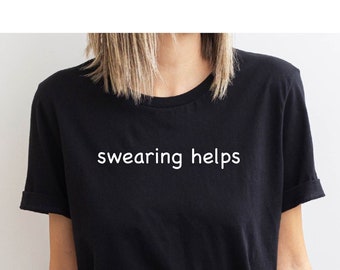 Swearing Helps T-Shirt, Sarcastic Shirt, Gift for Her, Funny Quotes Shirt, Funny Shirts, Best Friend Gift, Swearing Helps, Humor Shirt