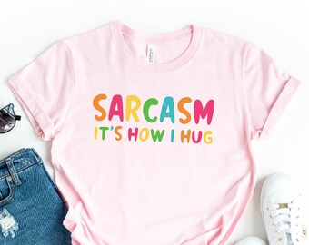 Sarcasm It's How I Hug Shirt, Funny Sarcastic Quotes T-Shirt, Women Sarcastic Shirt, Funny Saying Shirt, Funny Hug Tee, Humororous Shirt