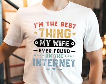 I'm The Best Thing My Wife Ever Found Internet Shirt, Funny Husband Shirt, Anniversary Gift, Sarcastic Hubby Shirt