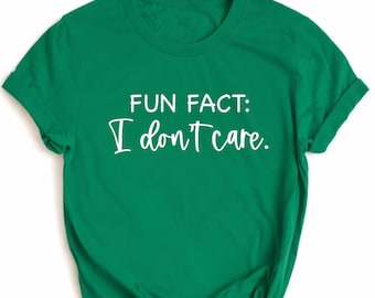 Fun Fact: I Don't Care Shirt, Inspirational Shirt, Gift For Friend, Funny Quotes For Women, Funny Mom Shirt, Shirts With Funny Sayings