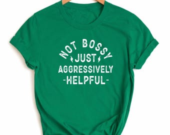 Not Bossy Just Aggressively Helpful Shirt, Sarcastic Mom Shirt, Funny Mom Shirt, Bossy Mom Shirt, Mother's Day Shirt, Mama Birthday Gift